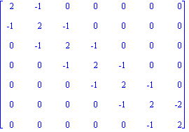 matrix([[2, -1, 0, 0, 0, 0, 0], [-1, 2, -1, 0, 0, 0, 0], [0, -1, 2, -1, 0, 0, 0], [0, 0, -1, 2, -1, 0, 0], [0, 0, 0, -1, 2, -1, 0], [0, 0, 0, 0, -1, 2, -2], [0, 0, 0, 0, 0, -1, 2]])