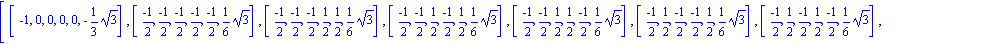 [[-1, 0, 0, 0, 0, -1/3*3^(1/2)], [(-1)/2, (-1)/2, (-1)/2, (-1)/2, (-1)/2, 1/6*3^(1/2)], [(-1)/2, (-1)/2, (-1)/2, 1/2, 1/2, 1/6*3^(1/2)], [(-1)/2, (-1)/2, 1/2, (-1)/2, 1/2, 1/6*3^(1/2)], [(-1)/2, (-1)/...