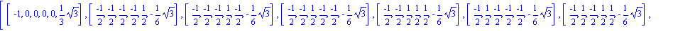 [[-1, 0, 0, 0, 0, 1/3*3^(1/2)], [(-1)/2, (-1)/2, (-1)/2, (-1)/2, 1/2, -1/6*3^(1/2)], [(-1)/2, (-1)/2, (-1)/2, 1/2, (-1)/2, -1/6*3^(1/2)], [(-1)/2, (-1)/2, 1/2, (-1)/2, (-1)/2, -1/6*3^(1/2)], [(-1)/2, ...