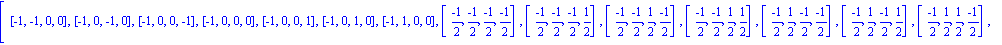 [[-1, -1, 0, 0], [-1, 0, -1, 0], [-1, 0, 0, -1], [-1, 0, 0, 0], [-1, 0, 0, 1], [-1, 0, 1, 0], [-1, 1, 0, 0], [(-1)/2, (-1)/2, (-1)/2, (-1)/2], [(-1)/2, (-1)/2, (-1)/2, 1/2], [(-1)/2, (-1)/2, 1/2, (-1)...