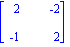matrix([[2, -2], [-1, 2]])