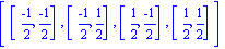 [[(-1)/2, (-1)/2], [(-1)/2, 1/2], [1/2, (-1)/2], [1/2, 1/2]]