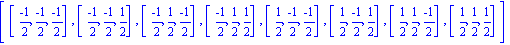 [[(-1)/2, (-1)/2, (-1)/2], [(-1)/2, (-1)/2, 1/2], [(-1)/2, 1/2, (-1)/2], [(-1)/2, 1/2, 1/2], [1/2, (-1)/2, (-1)/2], [1/2, (-1)/2, 1/2], [1/2, 1/2, (-1)/2], [1/2, 1/2, 1/2]]