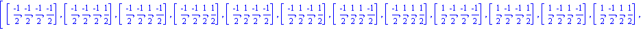 [[(-1)/2, (-1)/2, (-1)/2, (-1)/2], [(-1)/2, (-1)/2, (-1)/2, 1/2], [(-1)/2, (-1)/2, 1/2, (-1)/2], [(-1)/2, (-1)/2, 1/2, 1/2], [(-1)/2, 1/2, (-1)/2, (-1)/2], [(-1)/2, 1/2, (-1)/2, 1/2], [(-1)/2, 1/2, 1/...